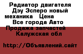 Радиатор двигателя Дэу Эсперо новый механика › Цена ­ 2 300 - Все города Авто » Продажа запчастей   . Калужская обл.